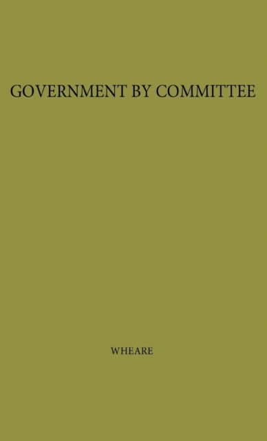 Cover for K. C. Wheare · Government by Committee: An Essay on the British Constitution (Hardcover Book) [New edition] (1979)