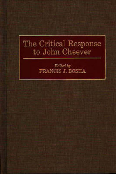 Cover for Francis J. Bosha · The Critical Response to John Cheever - Critical Responses in Arts and Letters (Hardcover Book) (1993)