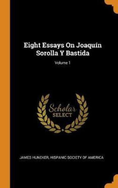 Cover for James Huneker · Eight Essays on Joaquin Sorolla Y Bastida; Volume 1 (Hardcover Book) (2018)