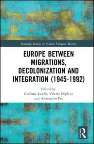 Cover for Laschi, Giuliana (University of Bologna, Italy) · Europe between Migrations, Decolonization and Integration (1945-1992) - Routledge Studies in Modern European History (Hardcover Book) (2020)