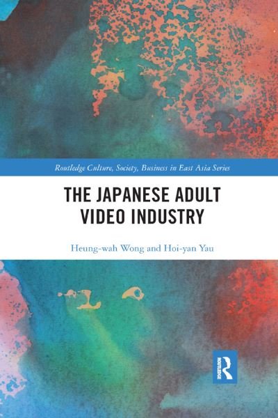 Cover for Heung-Wah Wong · The Japanese Adult Video Industry - Routledge Culture, Society, Business in East Asia Series (Paperback Book) (2019)