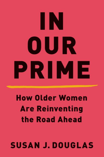 Cover for Susan J. Douglas · In Our Prime - How Older Women Are Reinventing the Road Ahead (Inbunden Bok) (2024)