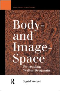 Cover for Sigrid Weigel · Body-and Image-Space: Re-Reading Walter Benjamin - Warwick Studies in European Philosophy (Hardcover Book) (1996)