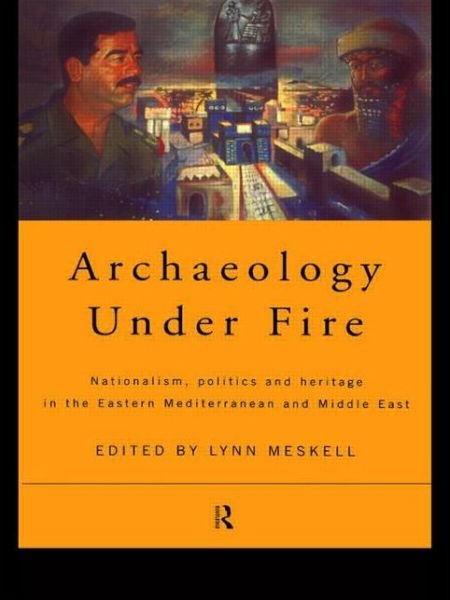 Archaeology Under Fire: Nationalism, Politics and Heritage in the Eastern Mediterranean and Middle East - Lynn Meskell - Boeken - Taylor & Francis Ltd - 9780415196550 - 12 november 1998