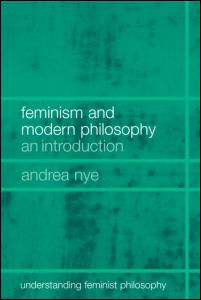 Feminism and Modern Philosophy - Understanding Feminist Philosophy - Andrea Nye - Boeken - Taylor & Francis Ltd - 9780415266550 - 17 juni 2004