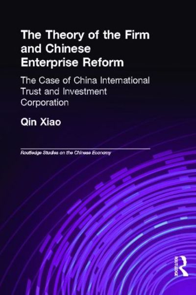 Cover for Qin, Xiao (China Merchants Group, UK) · The Theory of the Firm and Chinese Enterprise Reform: The Case of China International Trust and Investment Corporation - Routledge Studies on the Chinese Economy (Hardcover Book) (2004)