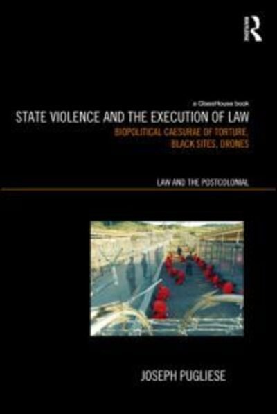 Cover for Pugliese, Joseph (Macquarie University, Australia) · State Violence and the Execution of Law: Biopolitcal Caesurae of Torture, Black Sites, Drones - Law and the Postcolonial (Paperback Book) (2014)