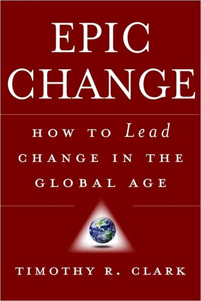 EPIC Change: How to Lead Change in the Global Age - Timothy R. Clark - Books - John Wiley & Sons Inc - 9780470182550 - January 4, 2008
