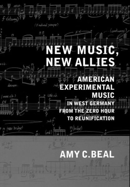 Cover for Amy C. Beal · New Music, New Allies: American Experimental Music in West Germany from the Zero Hour to Reunification - California Studies in 20th-Century Music (Innbunden bok) (2006)