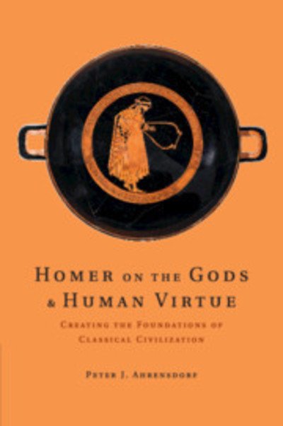 Cover for Ahrensdorf, Peter J. (Davidson College, North Carolina) · Homer on the Gods and Human Virtue: Creating the Foundations of Classical Civilization (Paperback Bog) (2019)