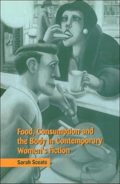 Cover for Sceats, Sarah (Kingston University, Surrey) · Food, Consumption and the Body in Contemporary Women's Fiction (Taschenbuch) (2005)