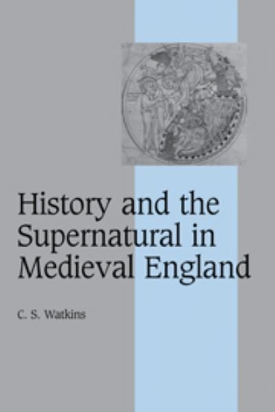 Cover for Watkins, C. S. (University of Cambridge) · History and the Supernatural in Medieval England - Cambridge Studies in Medieval Life and Thought: Fourth Series (Hardcover bog) (2007)