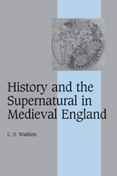 Cover for Watkins, C. S. (University of Cambridge) · History and the Supernatural in Medieval England - Cambridge Studies in Medieval Life and Thought: Fourth Series (Hardcover Book) (2007)