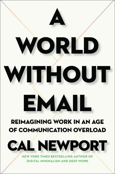 Cover for Cal Newport · A World Without Email: Reimagining Work in an Age of Communication Overload (Gebundenes Buch) (2021)
