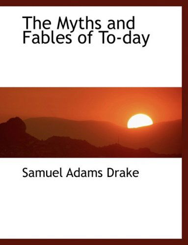 Cover for Samuel Adams Drake · The Myths and Fables of To-day (Hardcover Book) [Large Print, Lrg edition] (2008)