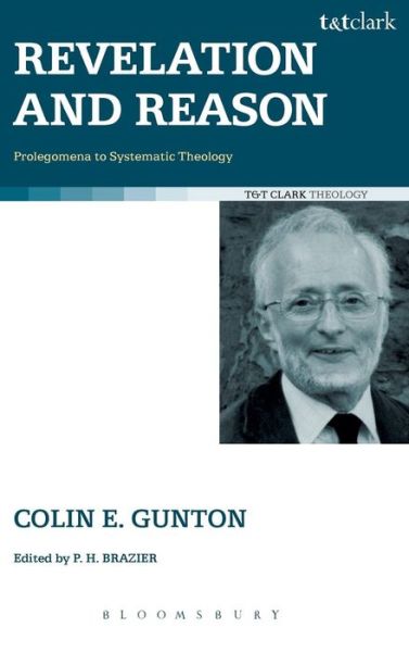 Revelation and Reason: Prolegomena to Systematic Theology - Colin E. Gunton - Books - Bloomsbury Publishing PLC - 9780567033550 - November 20, 2008