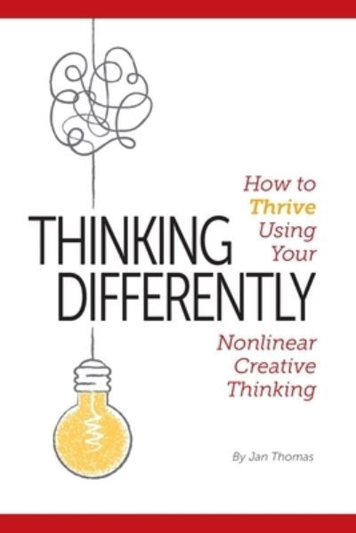 Cover for Jan Thomas · Thinking Differently: How to Thrive Using Your Nonlinear Creative Thinking (Paperback Book) (2020)