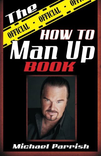"The Official How to Man Up Book" - Michael Parrish - Books - Michael Parrish - 9780615444550 - June 3, 2011