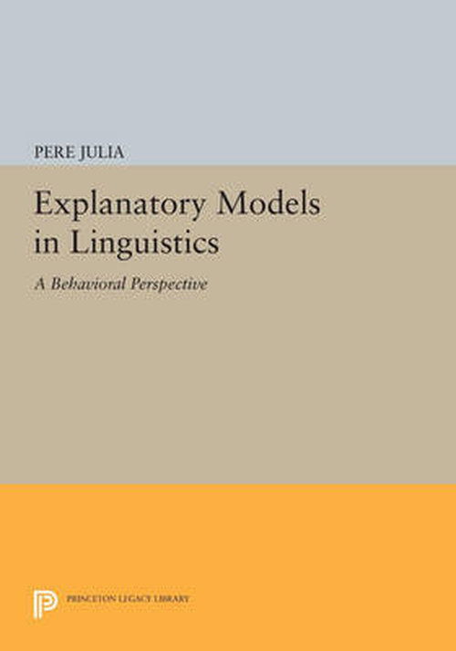 Cover for Pere Julia · Explanatory Models in Linguistics: A Behavioral Perspective - Princeton Legacy Library (Paperback Book) (2014)