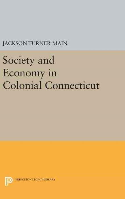 Cover for Jackson Turner Main · Society and Economy in Colonial Connecticut - Princeton Legacy Library (Hardcover Book) (2016)