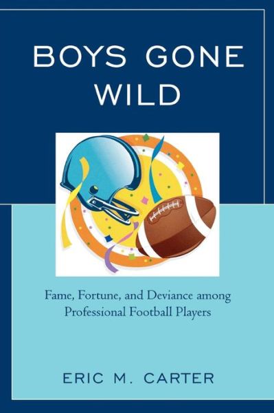 Cover for Eric M. Carter · Boys Gone Wild: Fame, Fortune, And Deviance Among Professional Football Players (Paperback Book) (2009)