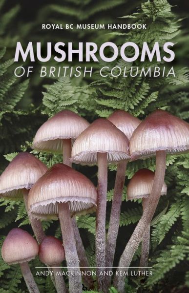 Mushrooms of British Columbia - Royal BC Museum Handbook - Andy MacKinnon - Kirjat - Royal British Columbia Museum - 9780772679550 - perjantai 3. syyskuuta 2021