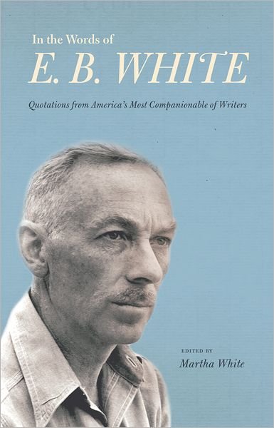 In the Words of E. B. White: Quotations from America's Most Companionable of Writers - E. B. White - Bøker - Cornell University Press - 9780801449550 - 6. oktober 2011