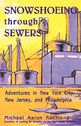 Snowshoeing Through Sewers: Adventures in New York City, New Jersey, and Philadelphia - Michael Aaron Rockland - Books - Rutgers University Press - 9780813543550 - February 8, 2008