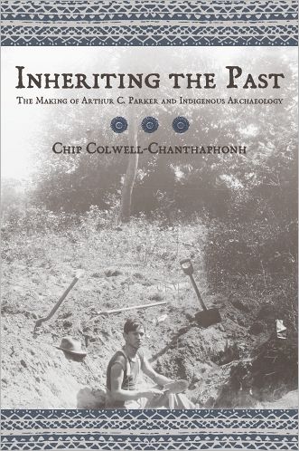 Cover for Chip Colwell-Chanthaphonh · Inheriting the Past: The Making of Arthur C. Parker and Indigenous Archaeology (Hardcover Book) (2009)