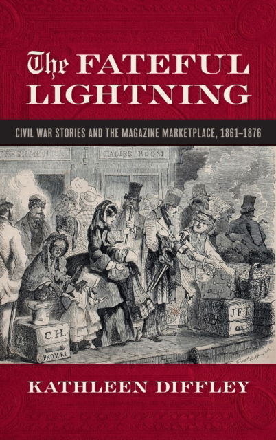 Cover for Kathleen Diffley · The Fateful Lightning: Civil War Stories and the Magazine Marketplace, 1861-1876 - Print Culture in the South (Hardcover Book) (2021)