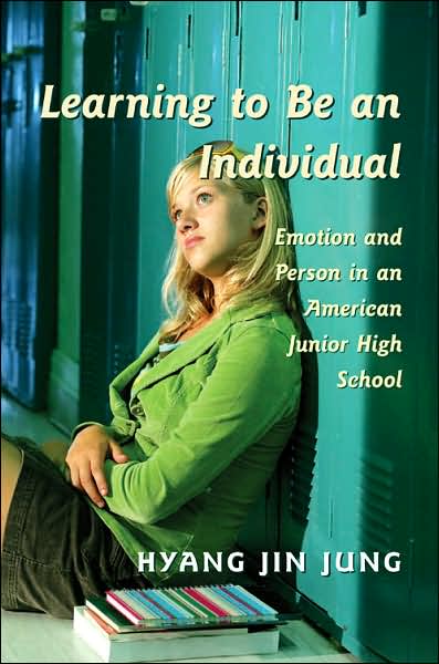 Cover for Hyang Jin Jung · Learning to be an Individual: Emotion and Person in an American Junior High School - Adolescent Cultures, School &amp; Society (Paperback Book) (2007)