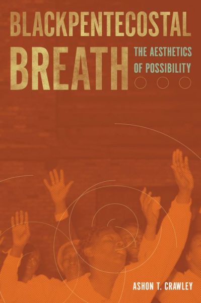 Cover for Ashon T. Crawley · Blackpentecostal Breath: The Aesthetics of Possibility - Commonalities (Paperback Book) (2016)