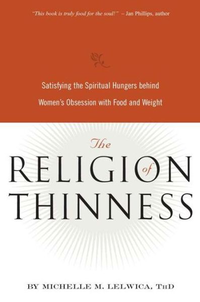 The Religion of Thinness: Satisfying the Spiritual Hungers Behind Women's Obsession with Food and Weight - Michelle M. Lelwica - Books - Gurze Books - 9780936077550 - January 14, 2010