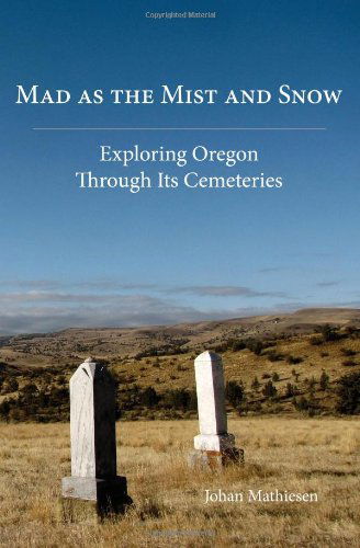 Cover for Johan Mathiesen · Mad As the Mist and Snow: Exploring Oregon Through Its Cemeteries (Paperback Book) [1st edition] (2011)