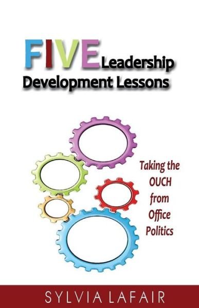 Sylvia Lafair Phd · Five Leadership Development Lessons: Taking the Ouch from Office Politics (Paperback Book) (2014)