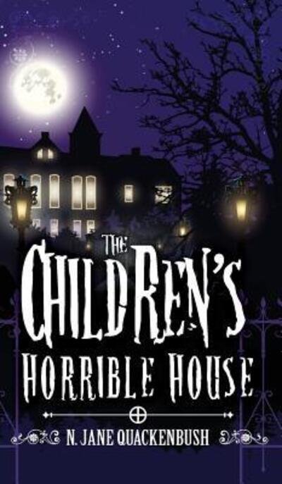 Cover for N Jane Quackenbush · The Children's Horrible House (Hardcover bog) (2018)