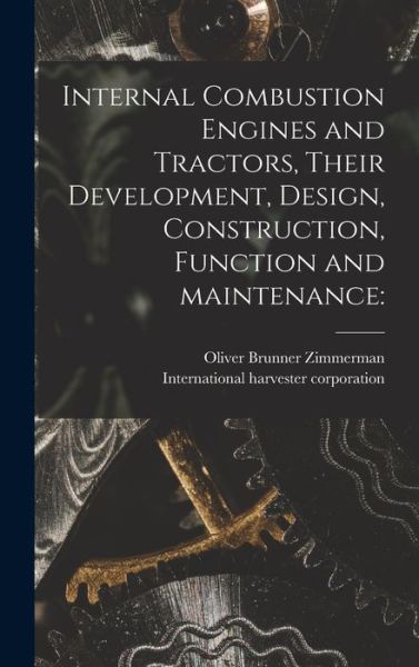 Cover for Oliver Brunner 1873- Zimmerman · Internal Combustion Engines and Tractors, Their Development, Design, Construction, Function and Maintenance (Hardcover Book) (2021)