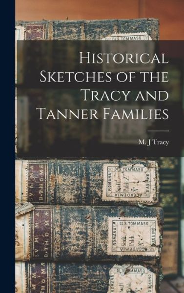 Cover for M J Tracy · Historical Sketches of the Tracy and Tanner Families (Hardcover Book) (2021)