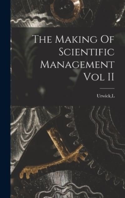 Cover for L Urwick · The Making Of Scientific Management Vol II (Innbunden bok) (2021)