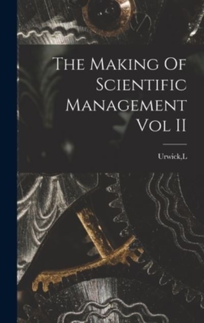 Cover for L Urwick · The Making Of Scientific Management Vol II (Hardcover Book) (2021)