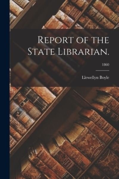 Cover for Llewellyn Boyle · Report of the State Librarian.; 1860 (Pocketbok) (2021)