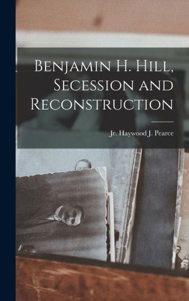 Cover for Haywood J (Haywood Jeff Pearce, Jr · Benjamin H. Hill, Secession and Reconstruction (Gebundenes Buch) (2021)