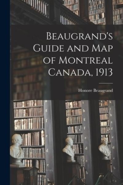 Cover for Honore 1849-1906 Beaugrand · Beaugrand's Guide and Map of Montreal Canada, 1913 (Paperback Bog) (2021)