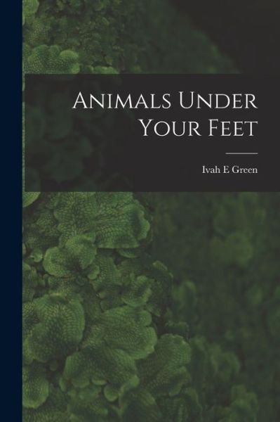 Cover for Ivah E Green · Animals Under Your Feet (Paperback Book) (2021)