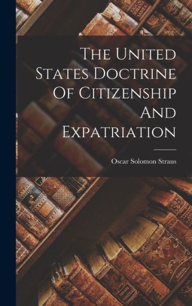 Cover for Oscar Solomon Straus · United States Doctrine of Citizenship and Expatriation (Book) (2022)