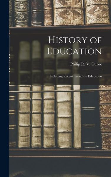 Cover for Philip R V Curoe · History of Education (Book) (2022)