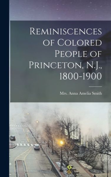 Cover for Anna Amelia (Bustill) Smith · Reminiscences of Colored People of Princeton, N. J. , 1800-1900 (Book) (2022)