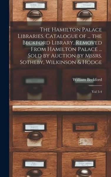 Cover for William Beckford · Hamilton Palace Libraries. Catalogue of ... the Beckford Library, Removed from Hamilton Palace ... Sold by Auction by Mssrs. Sotheby, Wilkinson &amp; Hodge (Book) (2022)