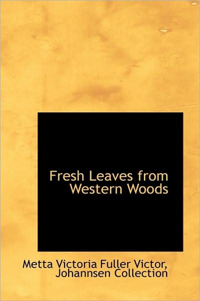 Cover for Metta Victoria Fuller Victor · Fresh Leaves from Western Woods (Paperback Book) (2009)