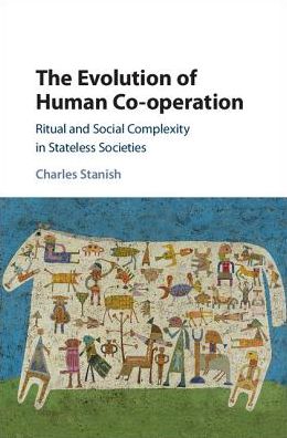 Cover for Stanish, Charles (University of California, Los Angeles) · The Evolution of Human Co-operation: Ritual and Social Complexity in Stateless Societies (Gebundenes Buch) (2017)